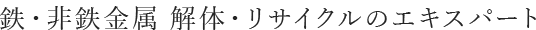 鉄・非鉄金属 解体・リサイクルのエキスパート